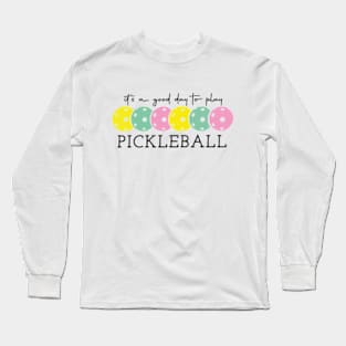 It's A Good Day To Play PICKLEBALL Pickle Baller Hobbies Ball Long Sleeve T-Shirt